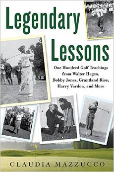 Legendary Lessons One Hundred Golf Teachings from Walter Hagen, Bobby Jones, Grantland Rice, Harry Vardon, and More